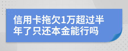 信用卡拖欠1万超过半年了只还本金能行吗