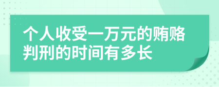 个人收受一万元的贿赂判刑的时间有多长