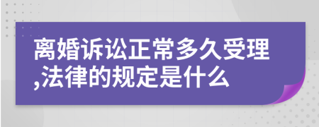 离婚诉讼正常多久受理,法律的规定是什么