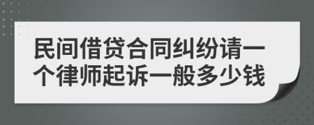 民间借贷合同纠纷请一个律师起诉一般多少钱