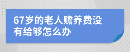 67岁的老人赡养费没有给够怎么办