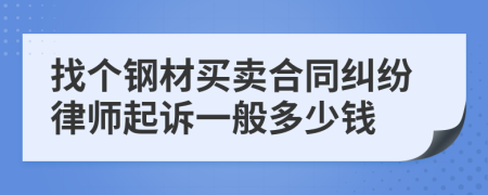 找个钢材买卖合同纠纷律师起诉一般多少钱