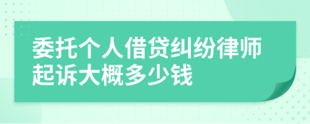 委托个人借贷纠纷律师起诉大概多少钱
