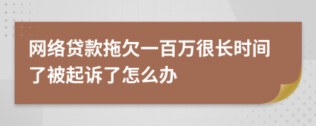 网络贷款拖欠一百万很长时间了被起诉了怎么办