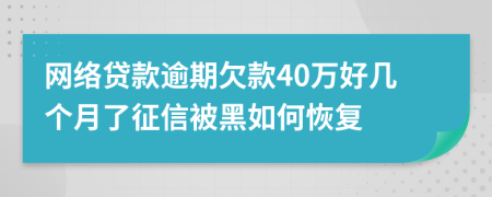 网络贷款逾期欠款40万好几个月了征信被黑如何恢复