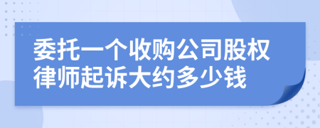 委托一个收购公司股权律师起诉大约多少钱