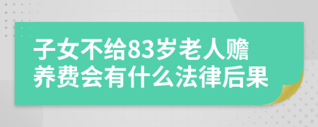 子女不给83岁老人赡养费会有什么法律后果