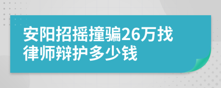 安阳招摇撞骗26万找律师辩护多少钱