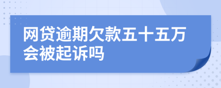 网贷逾期欠款五十五万会被起诉吗