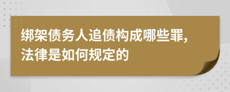 绑架债务人追债构成哪些罪,法律是如何规定的