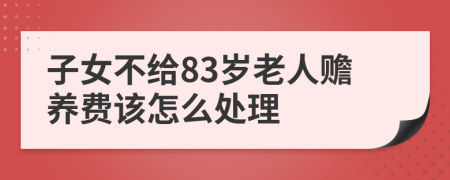 子女不给83岁老人赡养费该怎么处理