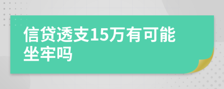 信贷透支15万有可能坐牢吗