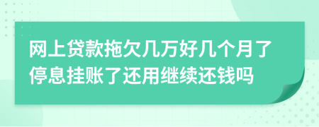 网上贷款拖欠几万好几个月了停息挂账了还用继续还钱吗