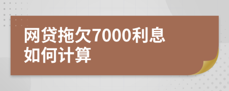 网贷拖欠7000利息如何计算