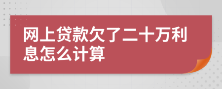 网上贷款欠了二十万利息怎么计算