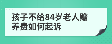 孩子不给84岁老人赡养费如何起诉