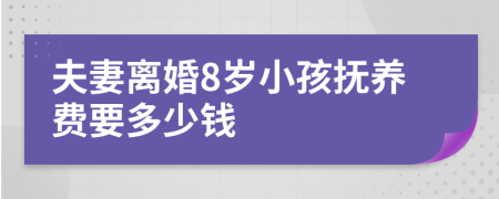 夫妻离婚8岁小孩抚养费要多少钱