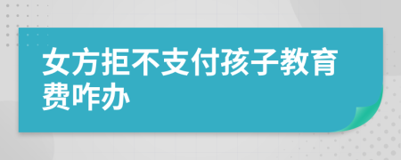 女方拒不支付孩子教育费咋办