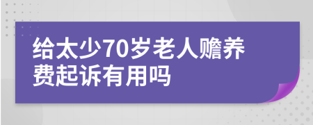 给太少70岁老人赡养费起诉有用吗