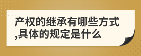 产权的继承有哪些方式,具体的规定是什么