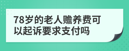 78岁的老人赡养费可以起诉要求支付吗