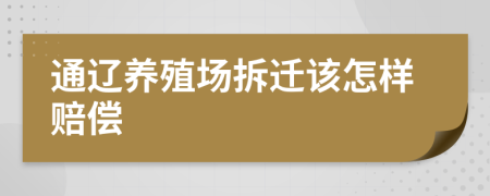 通辽养殖场拆迁该怎样赔偿