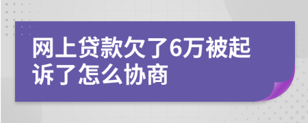 网上贷款欠了6万被起诉了怎么协商