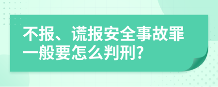 不报、谎报安全事故罪一般要怎么判刑?