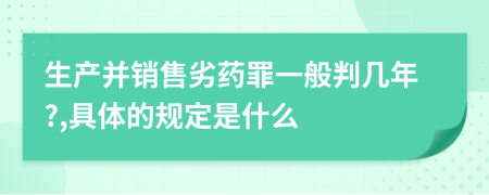 生产并销售劣药罪一般判几年?,具体的规定是什么