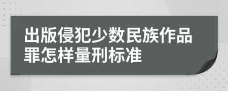 出版侵犯少数民族作品罪怎样量刑标准