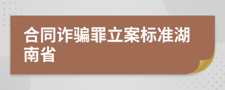 合同诈骗罪立案标准湖南省