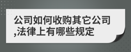 公司如何收购其它公司,法律上有哪些规定