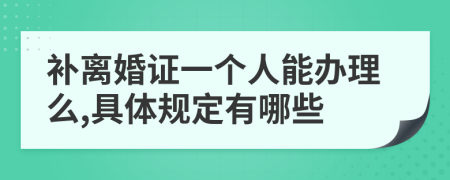 补离婚证一个人能办理么,具体规定有哪些