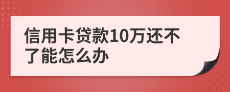 信用卡贷款10万还不了能怎么办