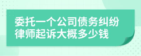 委托一个公司债务纠纷律师起诉大概多少钱