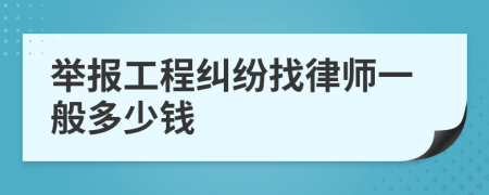 举报工程纠纷找律师一般多少钱