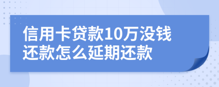 信用卡贷款10万没钱还款怎么延期还款