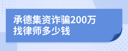 承德集资诈骗200万找律师多少钱