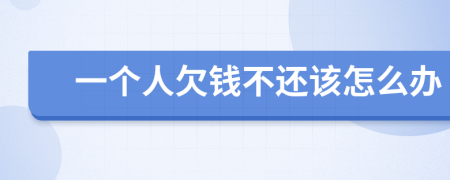 一个人欠钱不还该怎么办