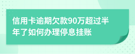 信用卡逾期欠款90万超过半年了如何办理停息挂账