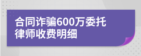 合同诈骗600万委托律师收费明细