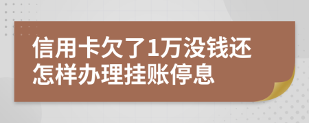 信用卡欠了1万没钱还怎样办理挂账停息