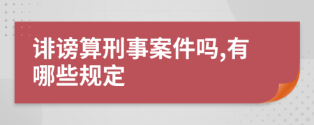 诽谤算刑事案件吗,有哪些规定