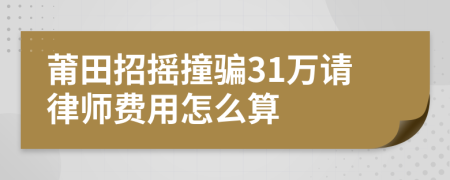 莆田招摇撞骗31万请律师费用怎么算