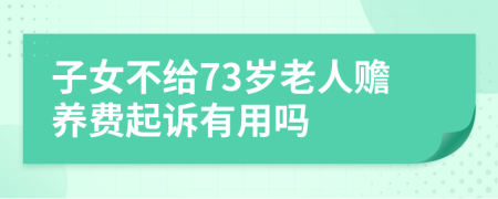 子女不给73岁老人赡养费起诉有用吗