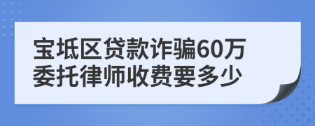 宝坻区贷款诈骗60万委托律师收费要多少