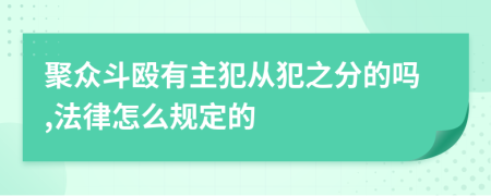 聚众斗殴有主犯从犯之分的吗,法律怎么规定的