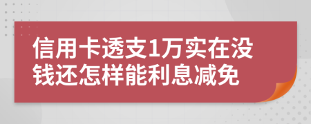 信用卡透支1万实在没钱还怎样能利息减免