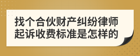 找个合伙财产纠纷律师起诉收费标准是怎样的