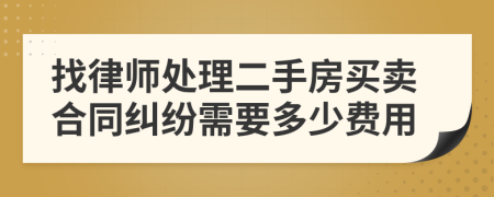 找律师处理二手房买卖合同纠纷需要多少费用